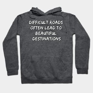 Difficult Roads Often Lead to Beautiful Destinations Hoodie
